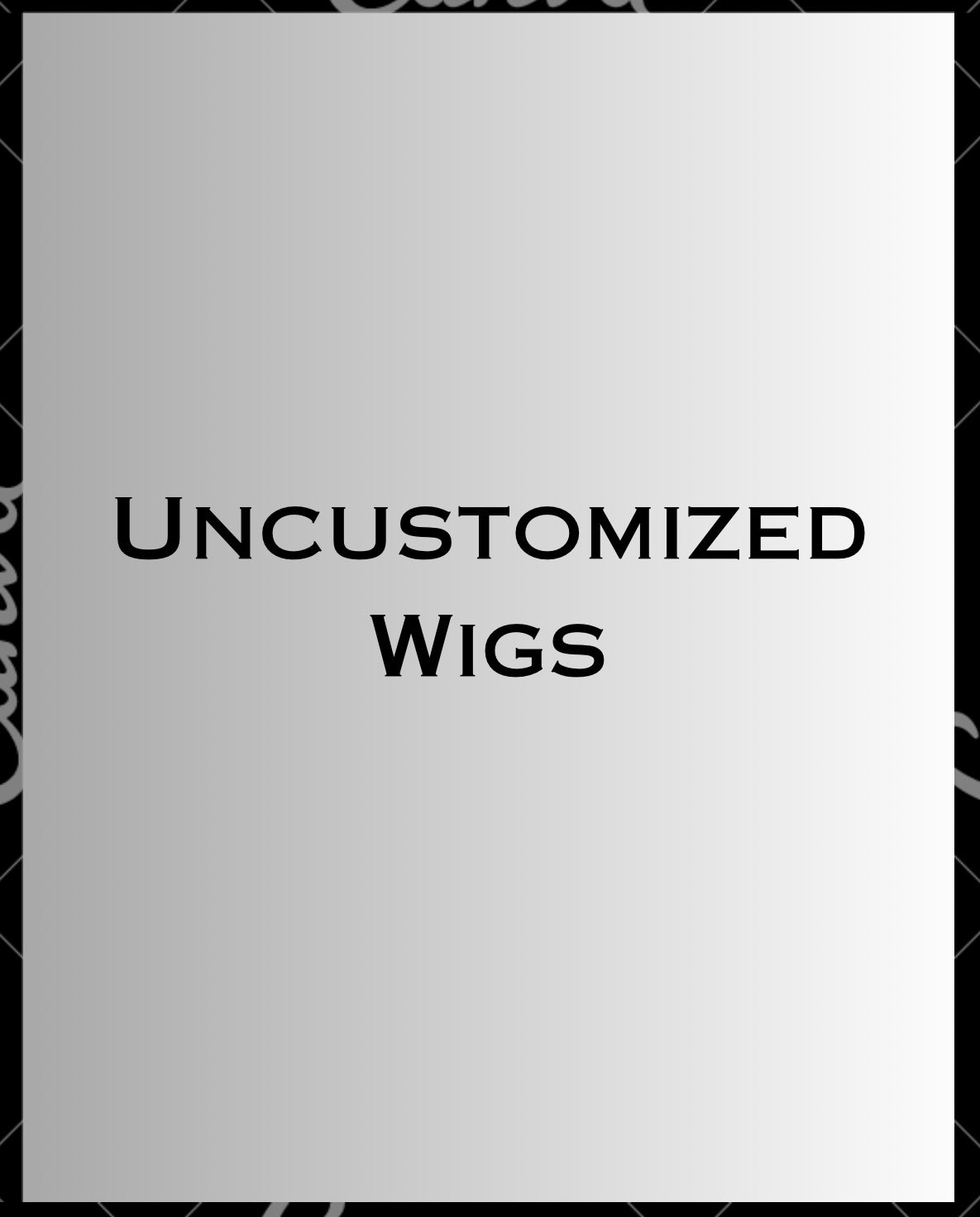 UNCUSTOMIZED WIGS